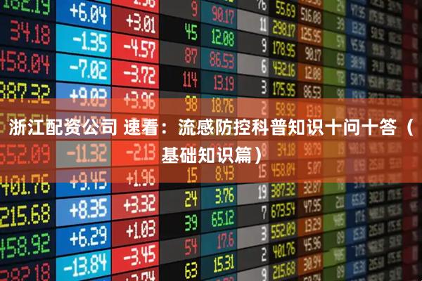 浙江配资公司 速看：流感防控科普知识十问十答（基础知识篇）